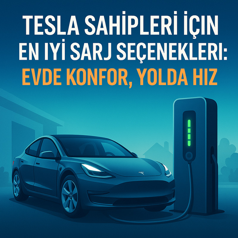 Tesla Sahipleri İçin En İyi Şarj Seçenekleri (2026): Evde Konfor, Yolda Hız